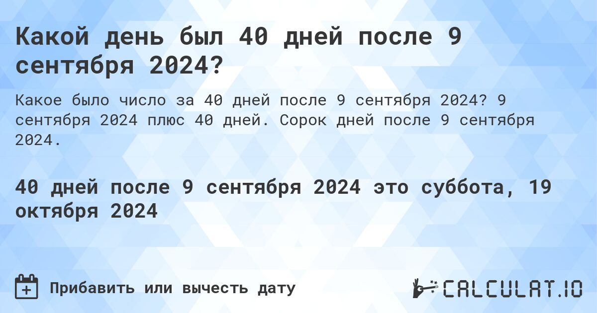 Какой день будет через 40 дней после 9 сентября 2024?. 9 сентября 2024 плюс 40 дней. Сорок дней после 9 сентября 2024.