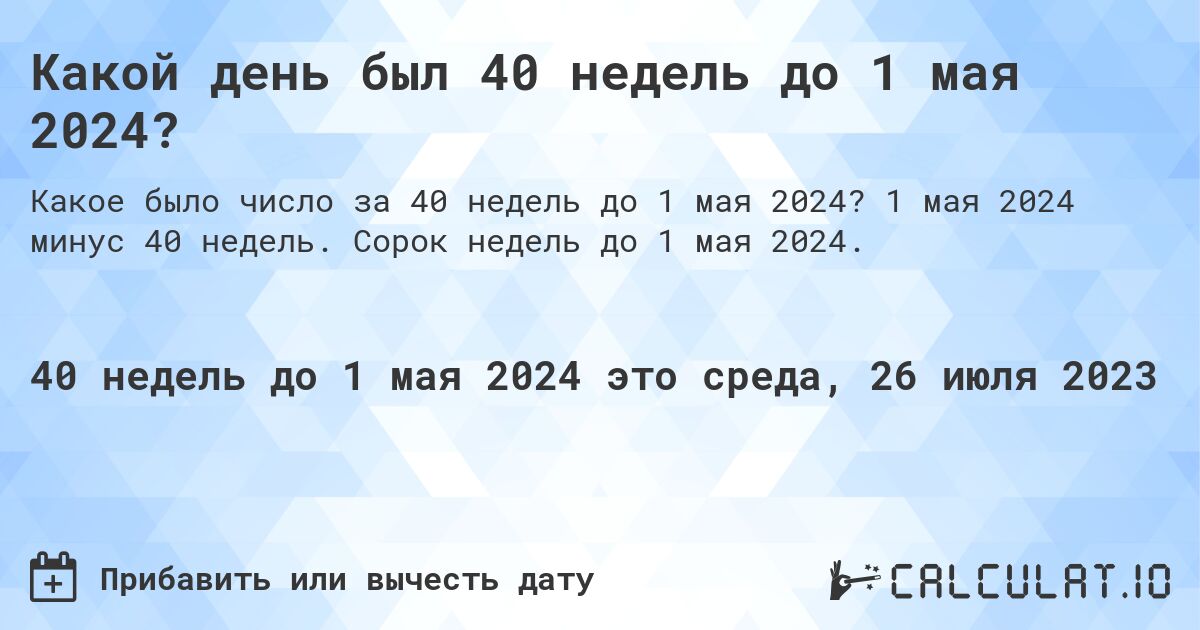 Какой день был 40 недель до 1 мая 2024?. 1 мая 2024 минус 40 недель. Сорок недель до 1 мая 2024.