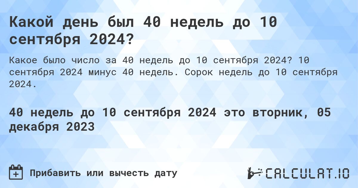 Какой день был 40 недель до 10 сентября 2024?. 10 сентября 2024 минус 40 недель. Сорок недель до 10 сентября 2024.