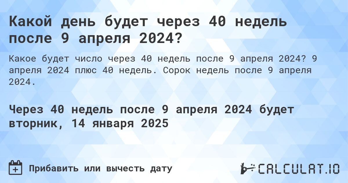 Какой день будет через 40 недель после 9 апреля 2024?. 9 апреля 2024 плюс 40 недель. Сорок недель после 9 апреля 2024.