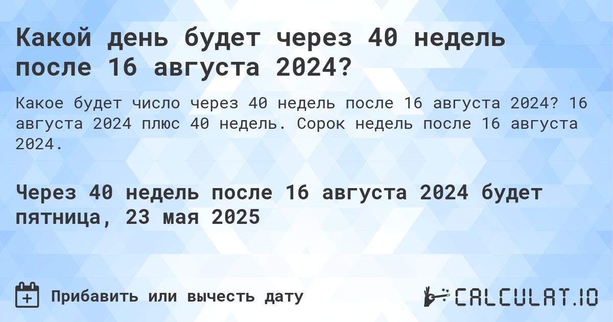 Какой день будет через 40 недель после 16 августа 2024?. 16 августа 2024 плюс 40 недель. Сорок недель после 16 августа 2024.