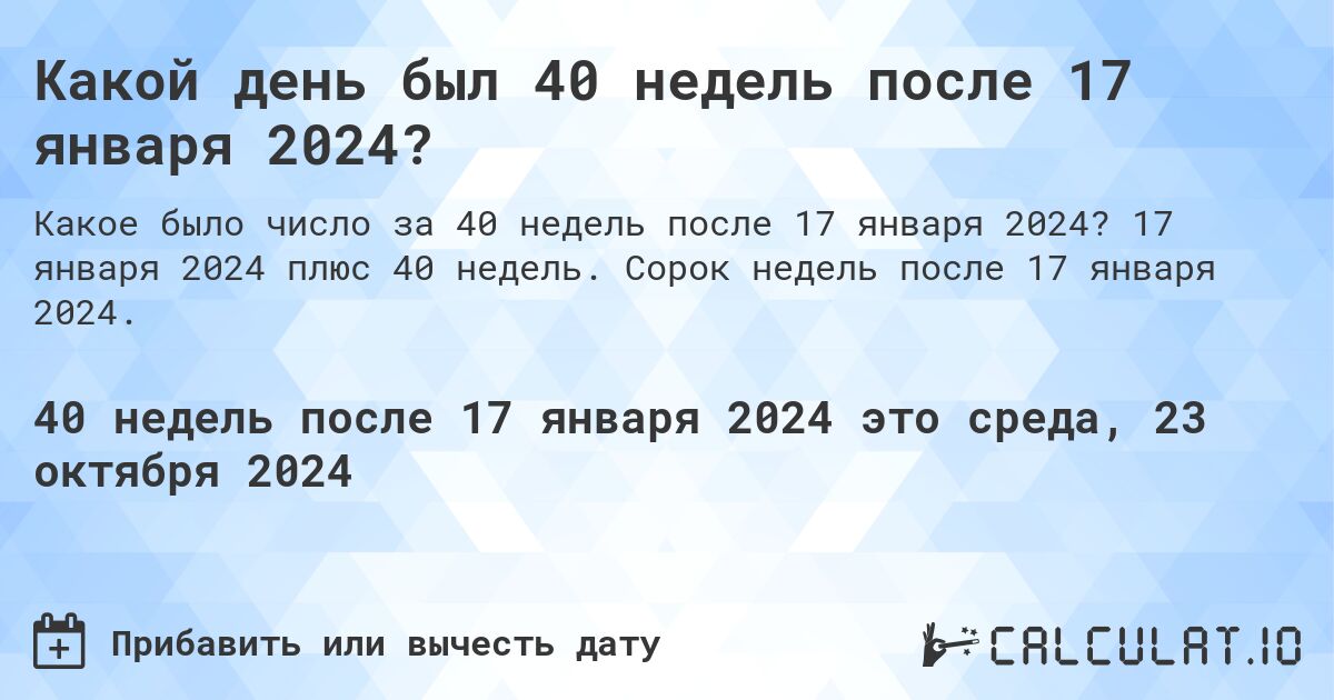 Какой день был 40 недель после 17 января 2024?. 17 января 2024 плюс 40 недель. Сорок недель после 17 января 2024.