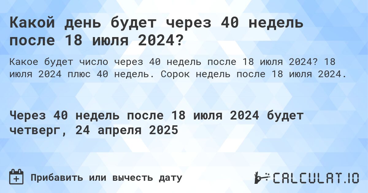 Какой день будет через 40 недель после 18 июля 2024?. 18 июля 2024 плюс 40 недель. Сорок недель после 18 июля 2024.