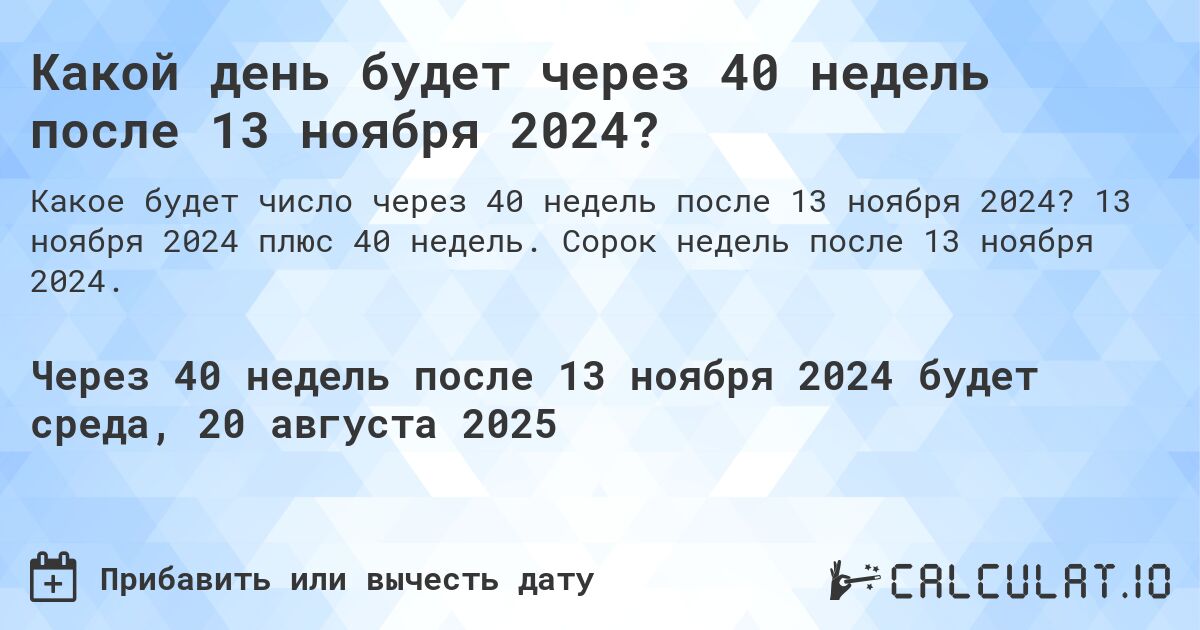 Какой день будет через 40 недель после 13 ноября 2024?. 13 ноября 2024 плюс 40 недель. Сорок недель после 13 ноября 2024.