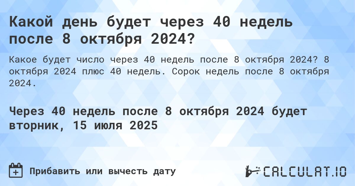 Какой день будет через 40 недель после 8 октября 2024?. 8 октября 2024 плюс 40 недель. Сорок недель после 8 октября 2024.