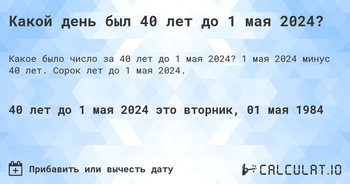 Какой день был 40 лет до 1 мая 2024?. 1 мая 2024 минус 40 лет. Сорок лет до 1 мая 2024.