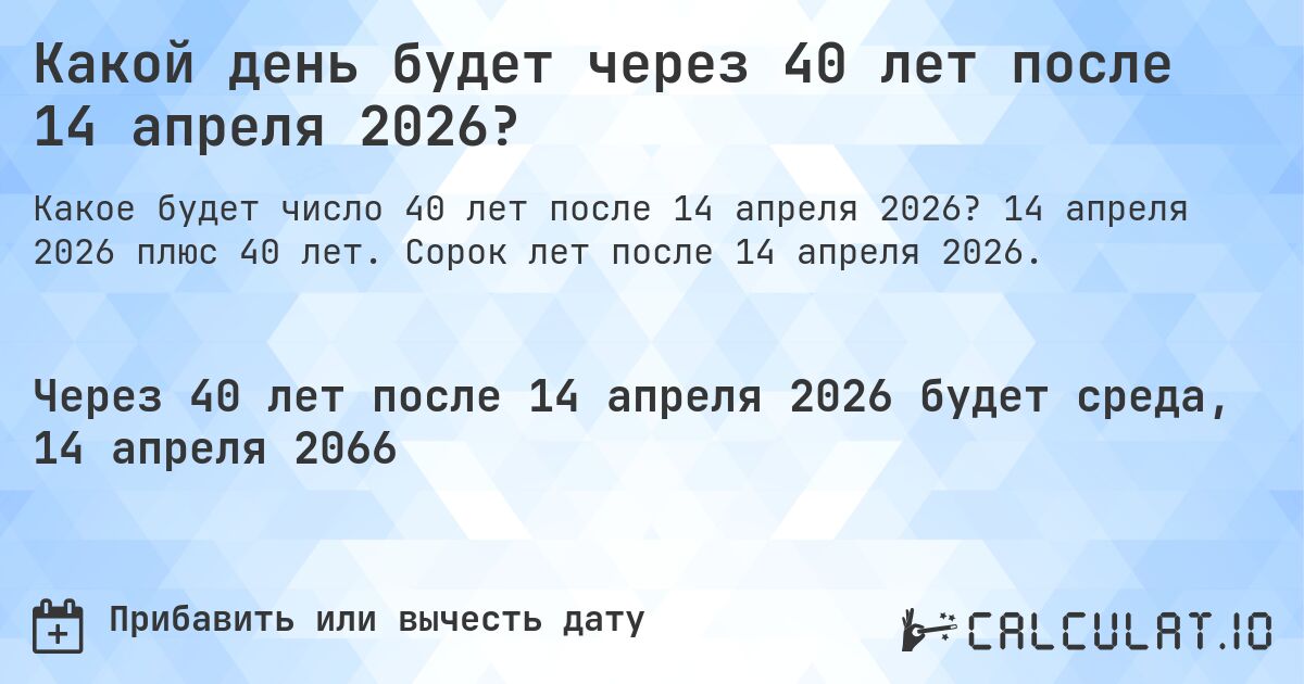 Какой день будет через 40 лет после 14 апреля 2026?. 14 апреля 2026 плюс 40 лет. Сорок лет после 14 апреля 2026.