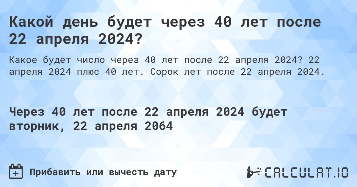 Какой день будет через 40 лет после 22 апреля 2024?. 22 апреля 2024 плюс 40 лет. Сорок лет после 22 апреля 2024.