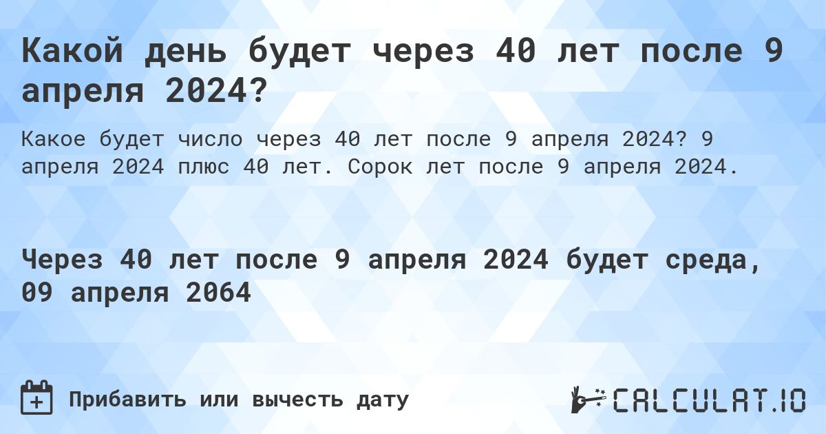Какой день будет через 40 лет после 9 апреля 2024?. 9 апреля 2024 плюс 40 лет. Сорок лет после 9 апреля 2024.