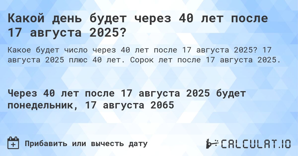 Какой день будет через 40 лет после 17 августа 2025?. 17 августа 2025 плюс 40 лет. Сорок лет после 17 августа 2025.
