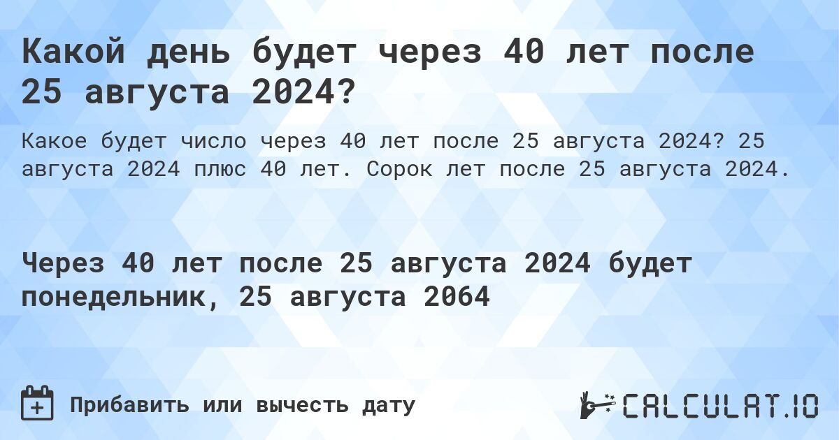 Какой день будет через 40 лет после 25 августа 2024?. 25 августа 2024 плюс 40 лет. Сорок лет после 25 августа 2024.