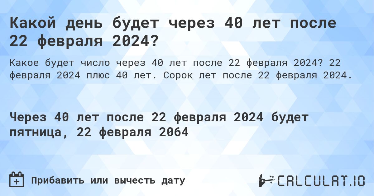 Какой день будет через 40 лет после 22 февраля 2024?. 22 февраля 2024 плюс 40 лет. Сорок лет после 22 февраля 2024.