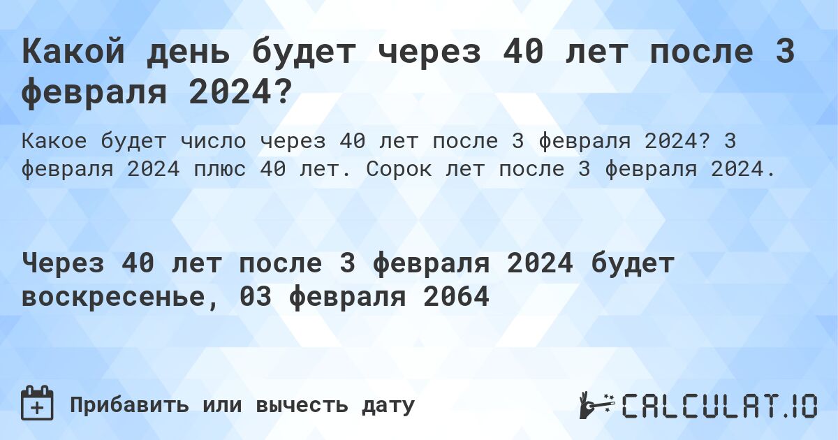 Какой день будет через 40 лет после 3 февраля 2024?. 3 февраля 2024 плюс 40 лет. Сорок лет после 3 февраля 2024.