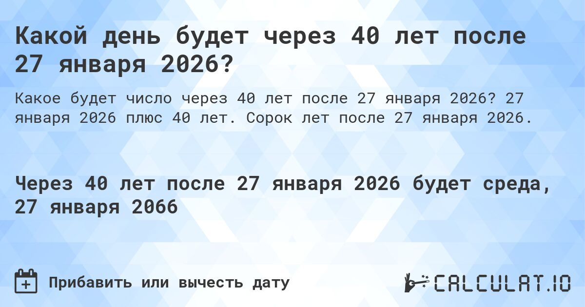 Какой день будет через 40 лет после 27 января 2026?. 27 января 2026 плюс 40 лет. Сорок лет после 27 января 2026.