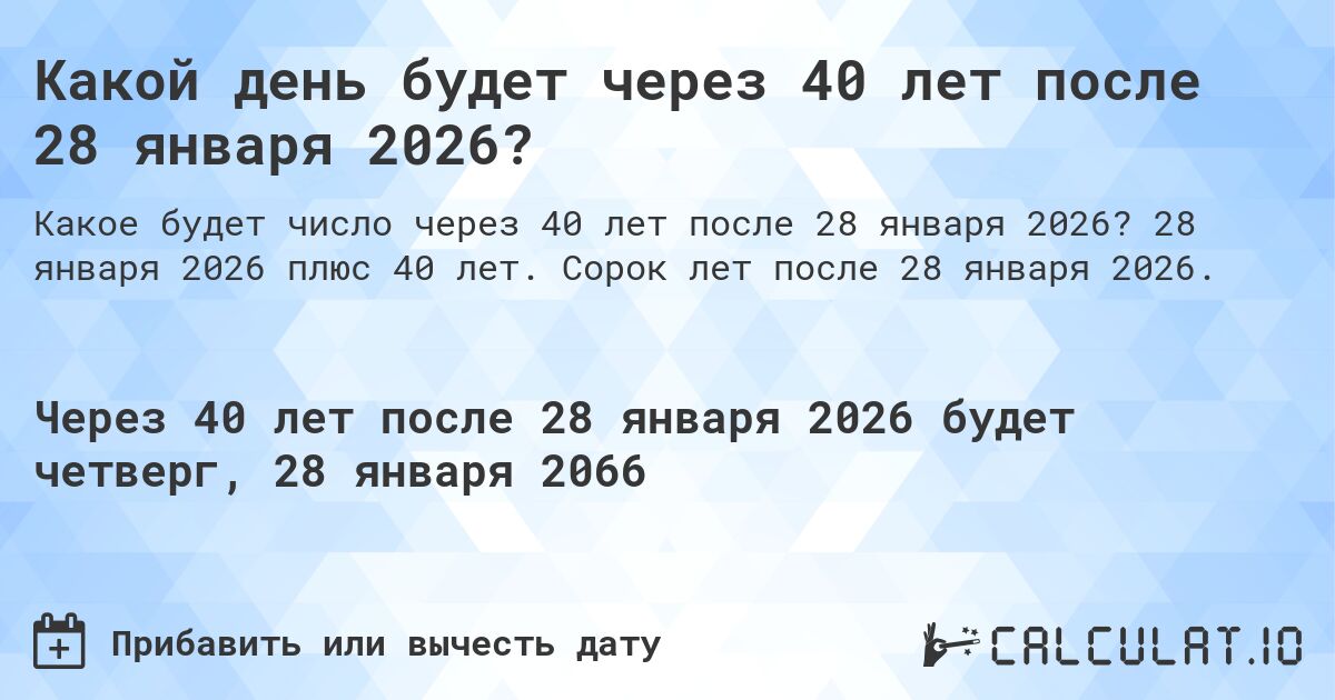 Какой день будет через 40 лет после 28 января 2026?. 28 января 2026 плюс 40 лет. Сорок лет после 28 января 2026.