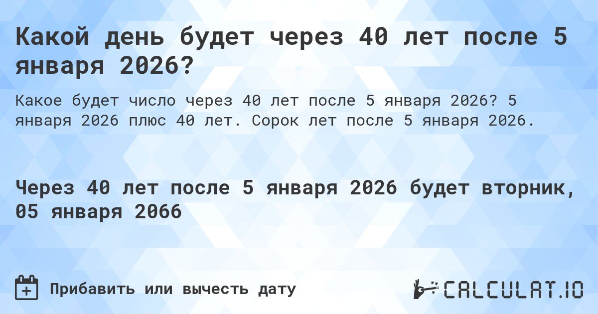 Какой день будет через 40 лет после 5 января 2026?. 5 января 2026 плюс 40 лет. Сорок лет после 5 января 2026.