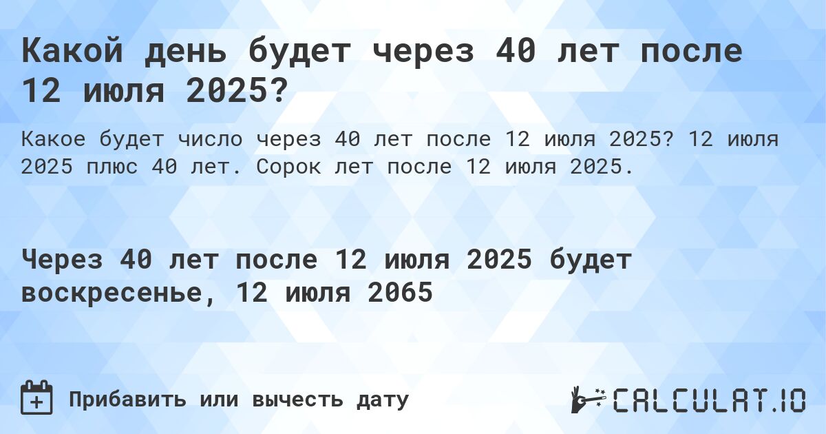 Какой день будет через 40 лет после 12 июля 2025?. 12 июля 2025 плюс 40 лет. Сорок лет после 12 июля 2025.