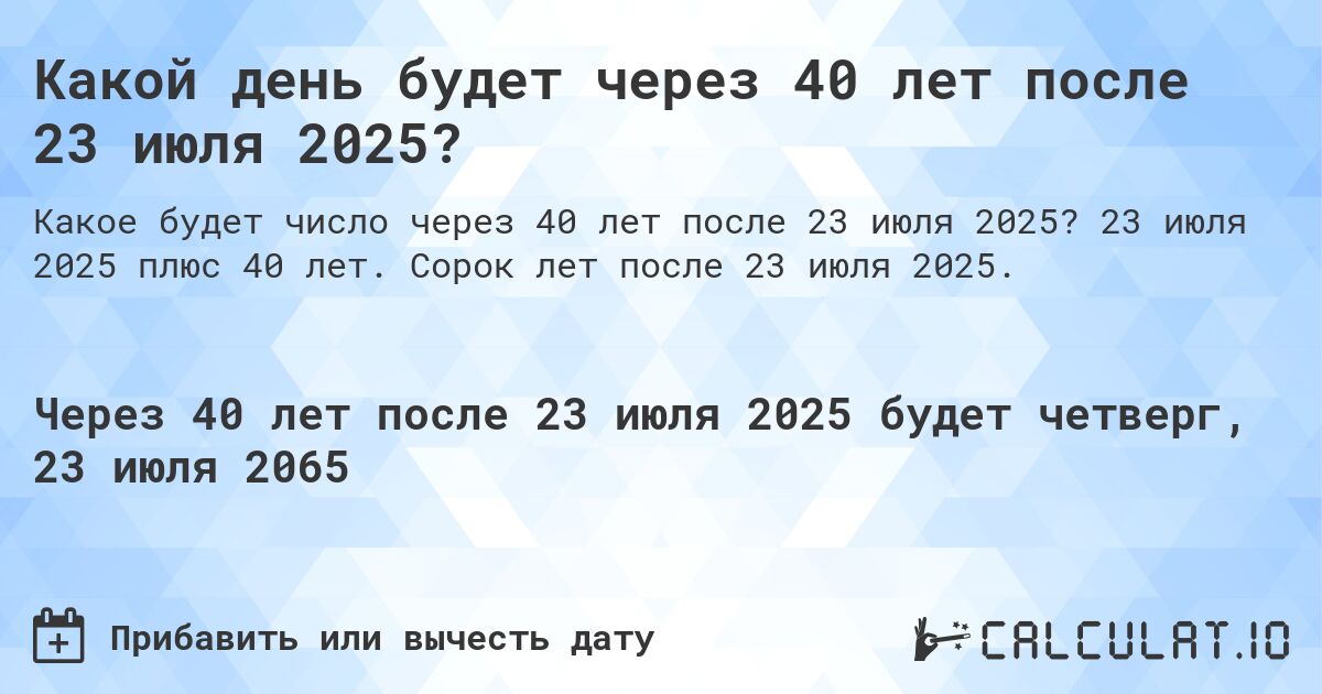 Какой день будет через 40 лет после 23 июля 2025?. 23 июля 2025 плюс 40 лет. Сорок лет после 23 июля 2025.