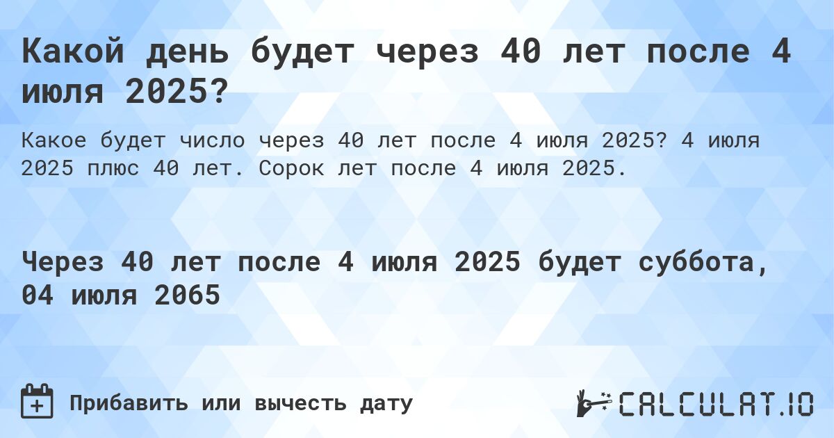 Какой день будет через 40 лет после 4 июля 2025?. 4 июля 2025 плюс 40 лет. Сорок лет после 4 июля 2025.
