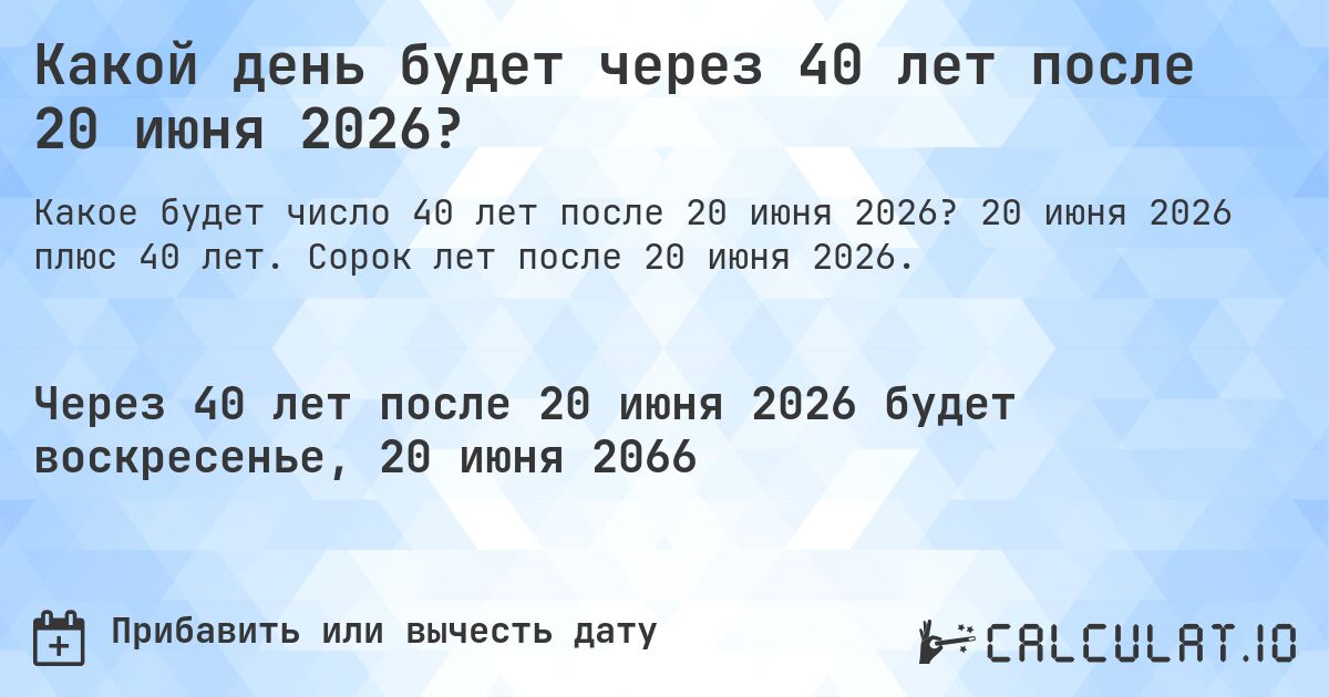 Какой день будет через 40 лет после 20 июня 2026?. 20 июня 2026 плюс 40 лет. Сорок лет после 20 июня 2026.