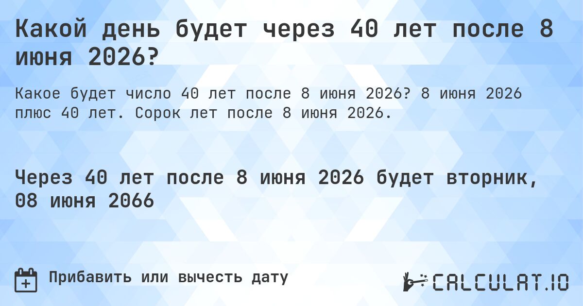 Какой день будет через 40 лет после 8 июня 2026?. 8 июня 2026 плюс 40 лет. Сорок лет после 8 июня 2026.