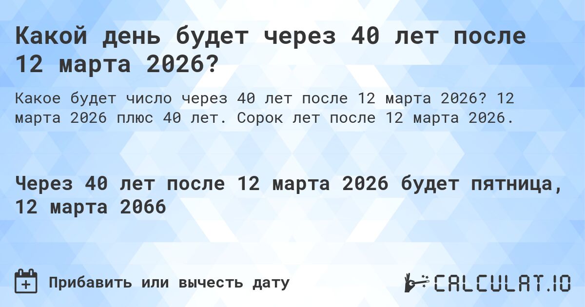 Какой день будет через 40 лет после 12 марта 2026?. 12 марта 2026 плюс 40 лет. Сорок лет после 12 марта 2026.
