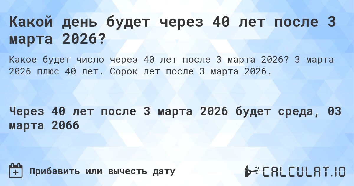 Какой день будет через 40 лет после 3 марта 2026?. 3 марта 2026 плюс 40 лет. Сорок лет после 3 марта 2026.