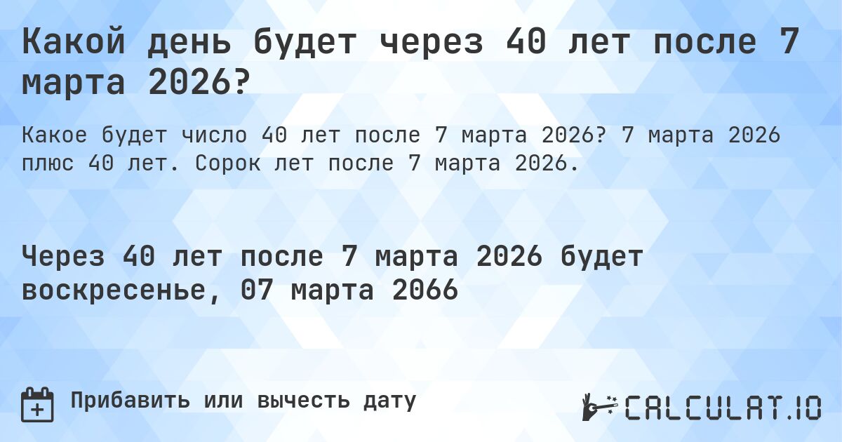 Какой день будет через 40 лет после 7 марта 2026?. 7 марта 2026 плюс 40 лет. Сорок лет после 7 марта 2026.