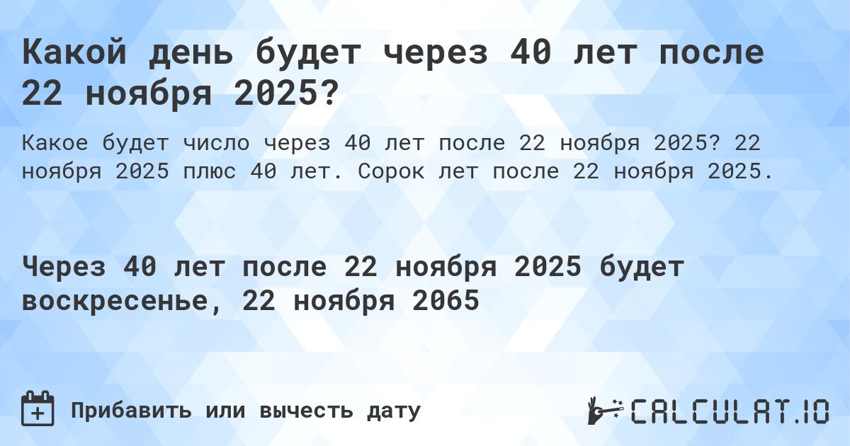 Какой день будет через 40 лет после 22 ноября 2025?. 22 ноября 2025 плюс 40 лет. Сорок лет после 22 ноября 2025.