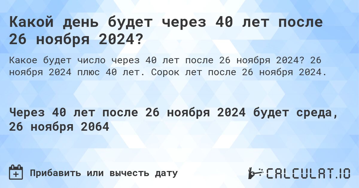 Какой день будет через 40 лет после 26 ноября 2024?. 26 ноября 2024 плюс 40 лет. Сорок лет после 26 ноября 2024.