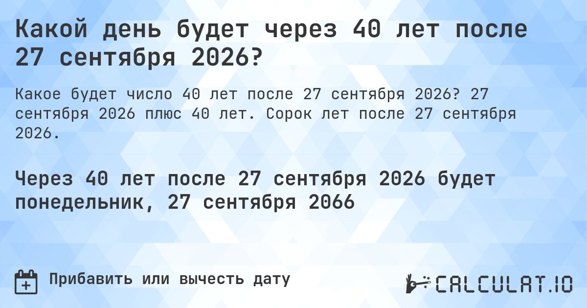 Какой день будет через 40 лет после 27 сентября 2026?. 27 сентября 2026 плюс 40 лет. Сорок лет после 27 сентября 2026.