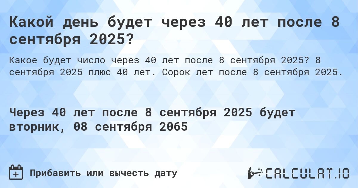 Какой день будет через 40 лет после 8 сентября 2025?. 8 сентября 2025 плюс 40 лет. Сорок лет после 8 сентября 2025.