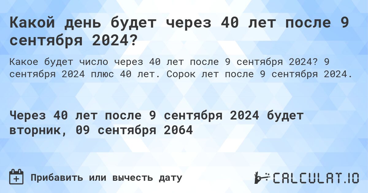 Какой день будет через 40 лет после 9 сентября 2024?. 9 сентября 2024 плюс 40 лет. Сорок лет после 9 сентября 2024.