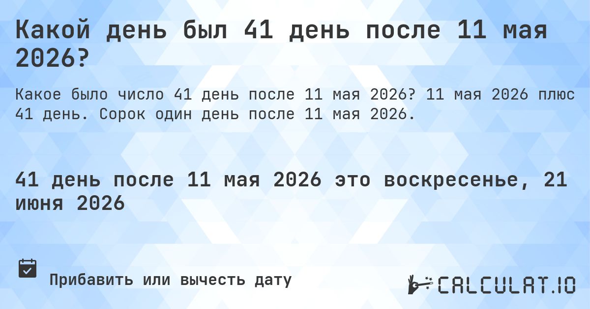 Какой день был 41 день после 11 мая 2026?. 11 мая 2026 плюс 41 день. Сорок один день после 11 мая 2026.