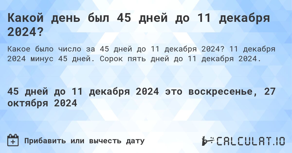 Какой день был 45 дней до 11 декабря 2024?. 11 декабря 2024 минус 45 дней. Сорок пять дней до 11 декабря 2024.