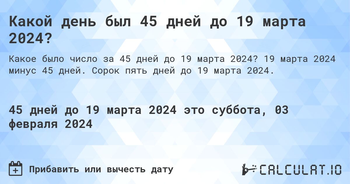 Какой день был 45 дней до 19 марта 2024?. 19 марта 2024 минус 45 дней. Сорок пять дней до 19 марта 2024.