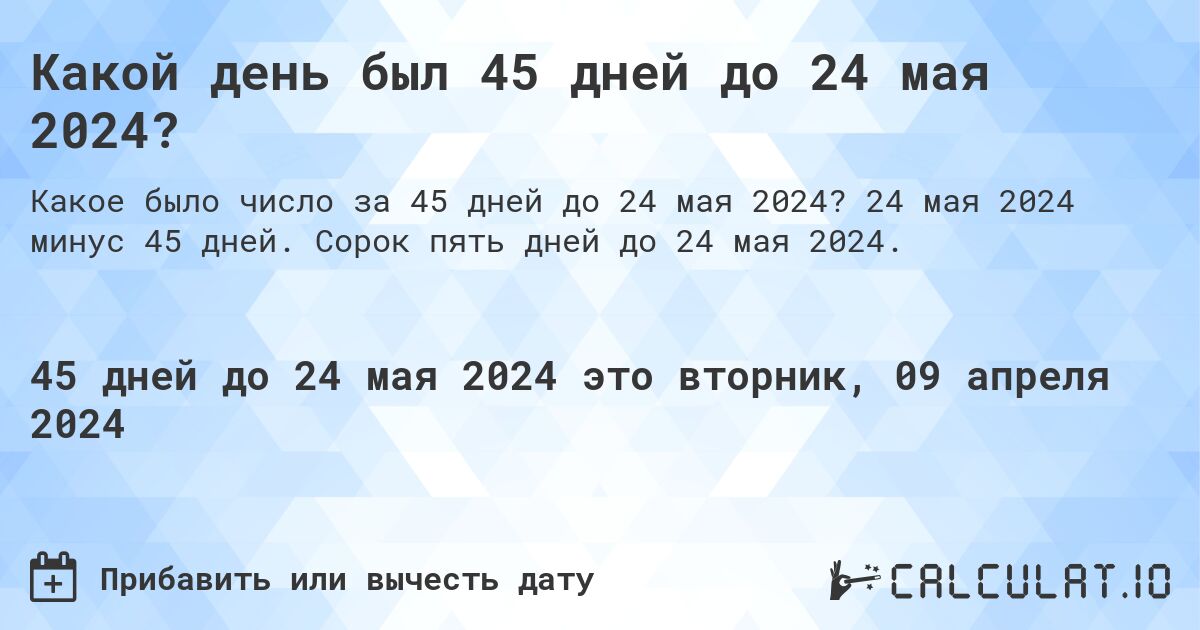 Какой день был 45 дней до 24 мая 2024?. 24 мая 2024 минус 45 дней. Сорок пять дней до 24 мая 2024.