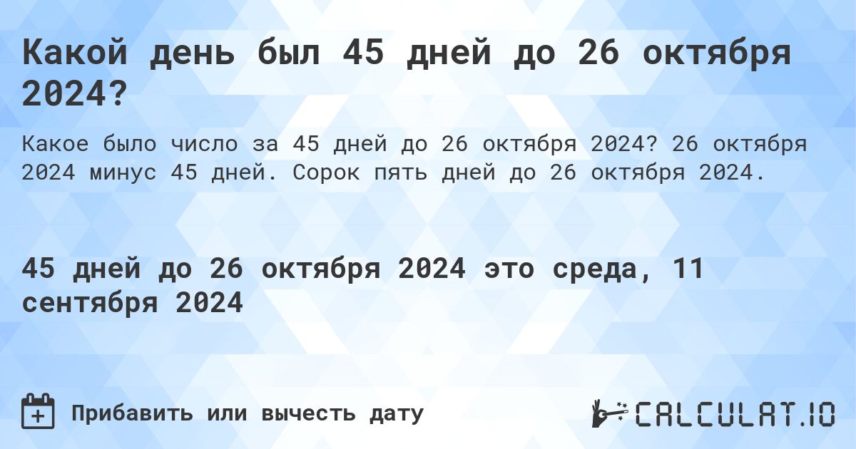 Какой день будет через 45 дней до 26 октября 2024?. 26 октября 2024 минус 45 дней. Сорок пять дней до 26 октября 2024.