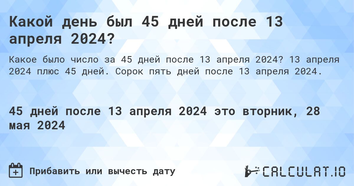 Какой день был 45 дней после 13 апреля 2024?. 13 апреля 2024 плюс 45 дней. Сорок пять дней после 13 апреля 2024.