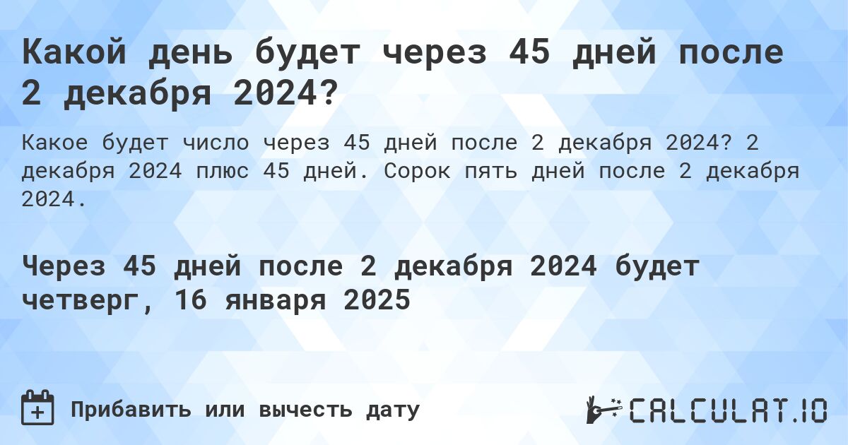 Какой день будет через 45 дней после 2 декабря 2024?. 2 декабря 2024 плюс 45 дней. Сорок пять дней после 2 декабря 2024.