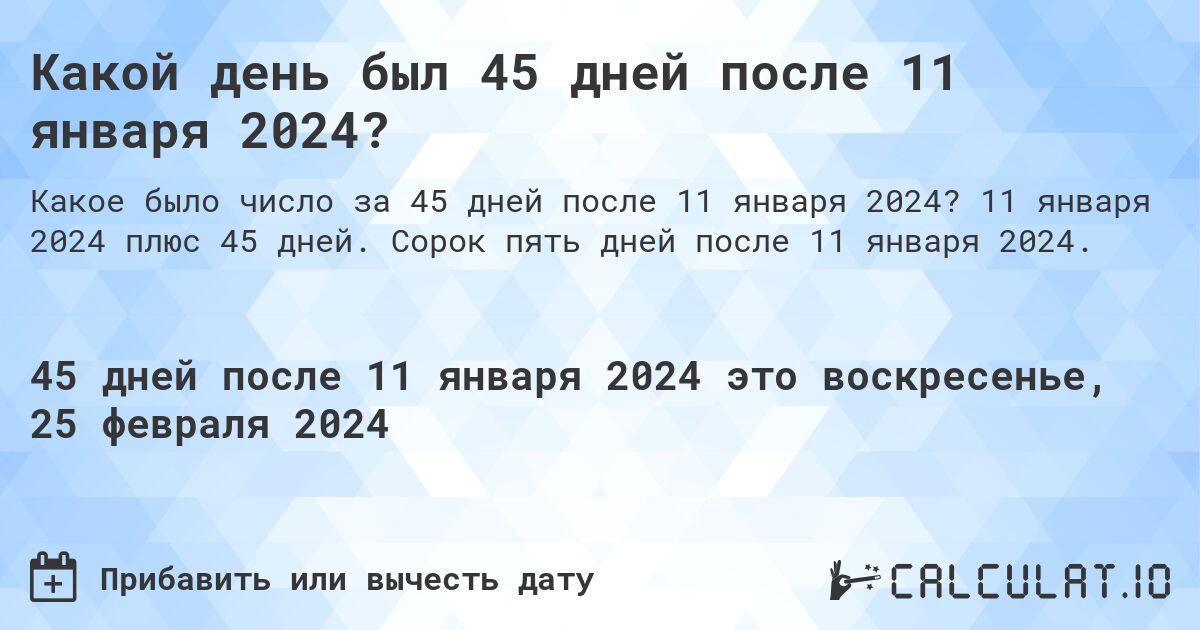 Какой день был 45 дней после 11 января 2024?. 11 января 2024 плюс 45 дней. Сорок пять дней после 11 января 2024.