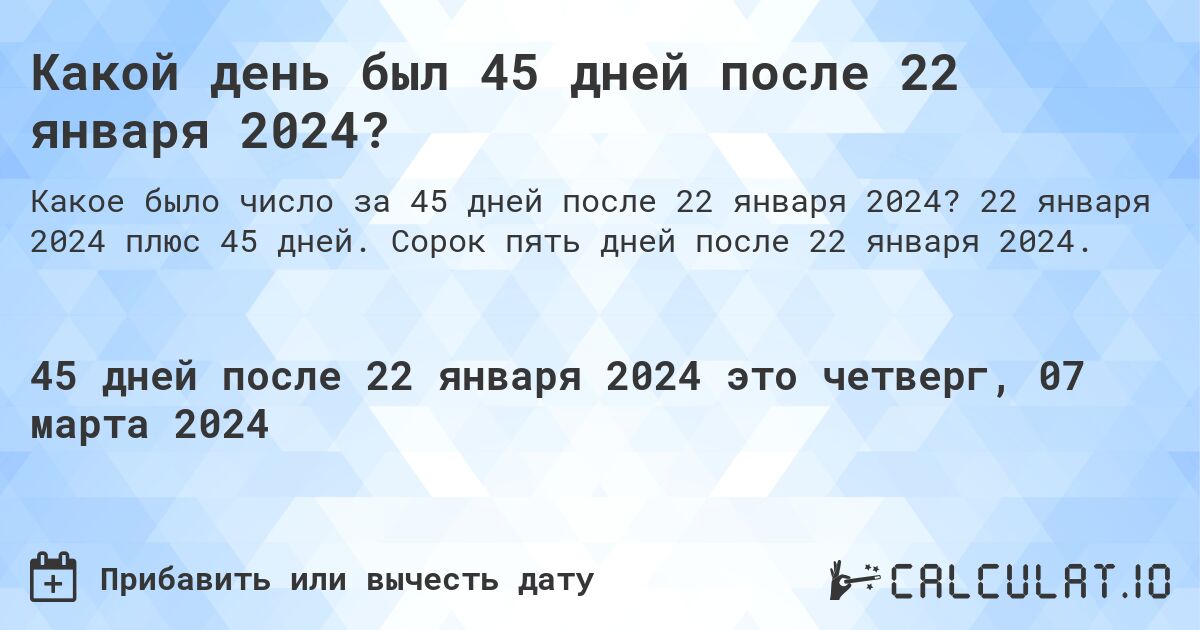 Какой день был 45 дней после 22 января 2024?. 22 января 2024 плюс 45 дней. Сорок пять дней после 22 января 2024.