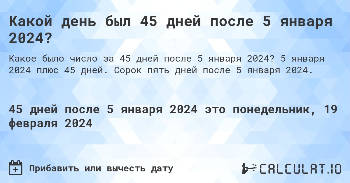 Какой день был 45 дней после 5 января 2024?. 5 января 2024 плюс 45 дней. Сорок пять дней после 5 января 2024.