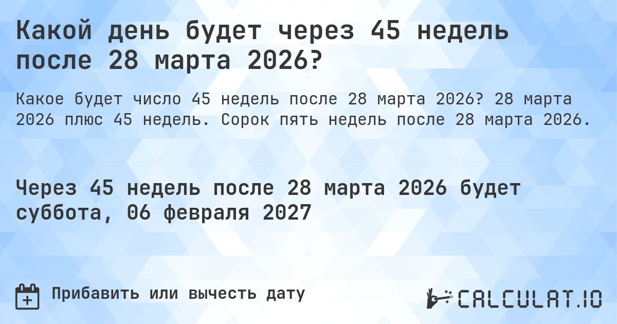 Какой день будет через 45 недель после 28 марта 2026?. 28 марта 2026 плюс 45 недель. Сорок пять недель после 28 марта 2026.