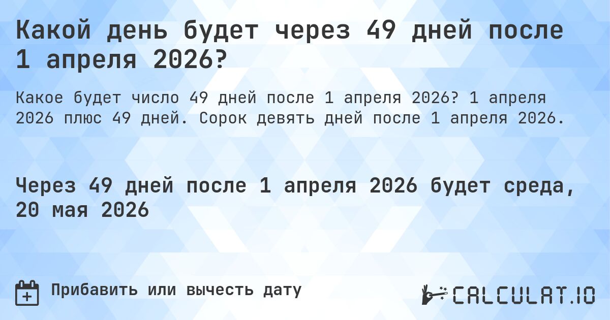 Какой день будет через 49 дней после 1 апреля 2026?. 1 апреля 2026 плюс 49 дней. Сорок девять дней после 1 апреля 2026.