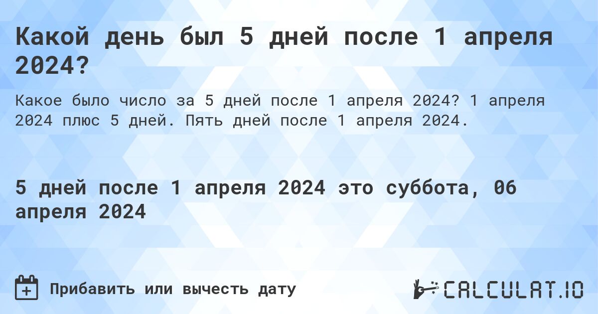 Какой день был 5 дней после 1 апреля 2024?. 1 апреля 2024 плюс 5 дней. Пять дней после 1 апреля 2024.