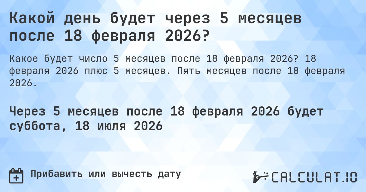 Какой день будет через 5 месяцев после 18 февраля 2026?. 18 февраля 2026 плюс 5 месяцев. Пять месяцев после 18 февраля 2026.