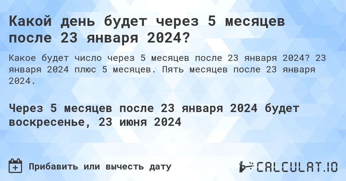 Какой день будет через 5 месяцев после 23 января 2024?. 23 января 2024 плюс 5 месяцев. Пять месяцев после 23 января 2024.