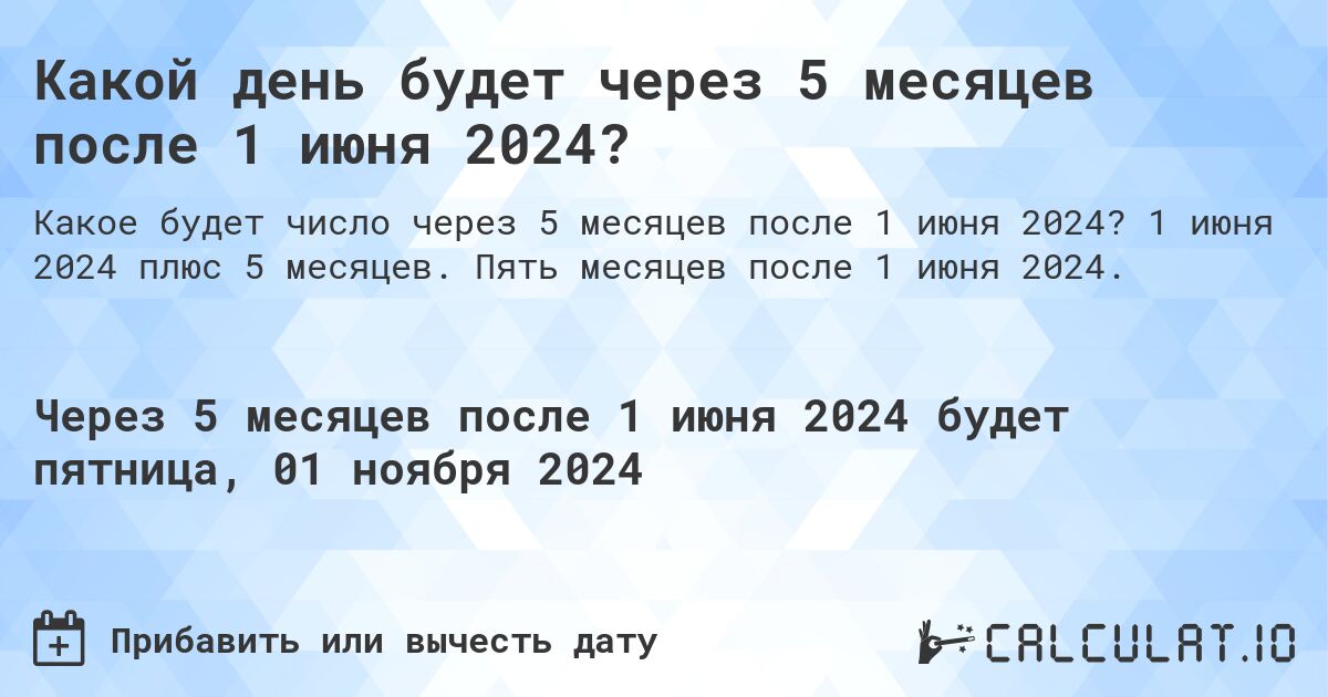 Какой день будет через 5 месяцев после 1 июня 2024?. 1 июня 2024 плюс 5 месяцев. Пять месяцев после 1 июня 2024.