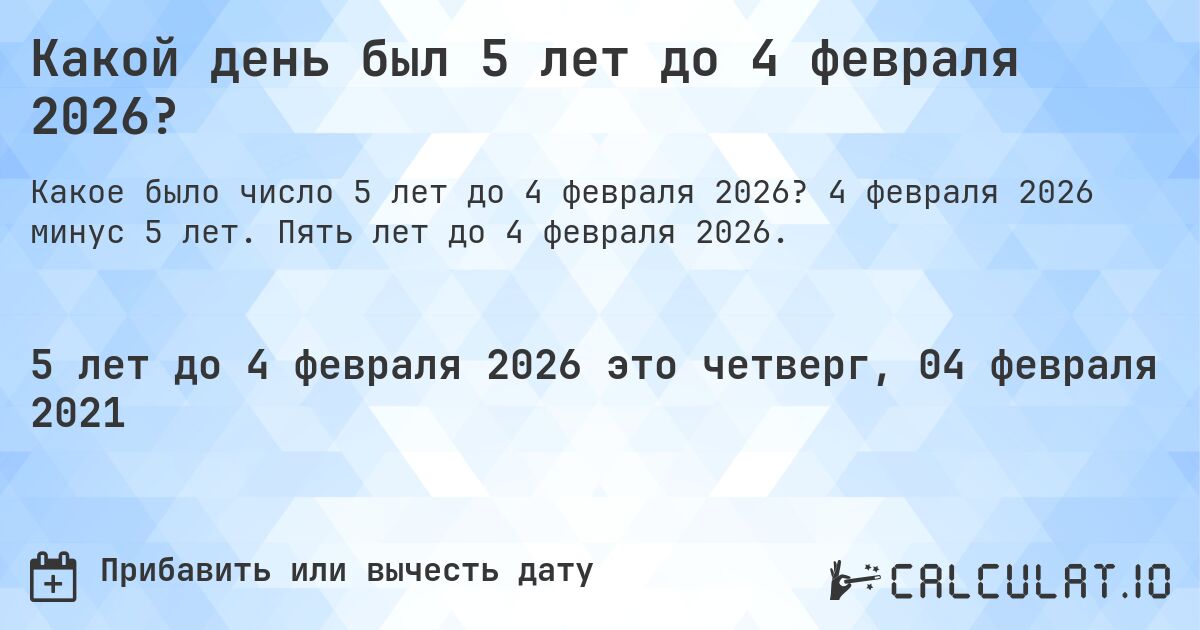Какой день был 5 лет до 4 февраля 2026?. 4 февраля 2026 минус 5 лет. Пять лет до 4 февраля 2026.
